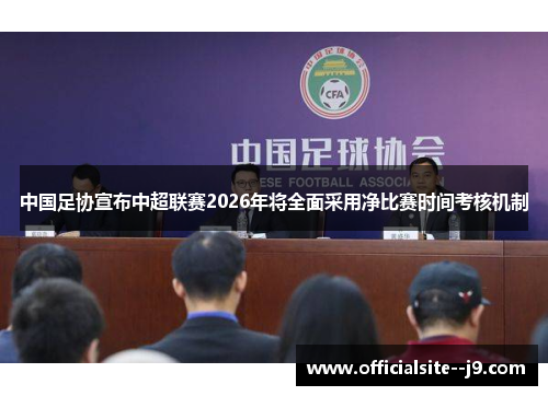 中国足协宣布中超联赛2026年将全面采用净比赛时间考核机制