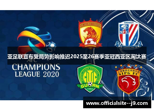 亚足联宣布受局势影响推迟2025至26赛季亚冠西亚区淘汰赛